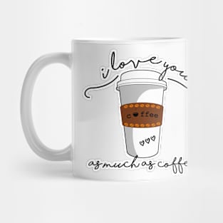 I love you as much as coffee Mug